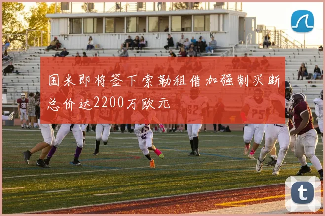 国米即将签下索勒租借加强制买断总价达2200万欧元